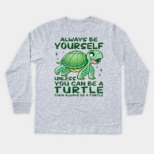 Always Be Yourself Unless You Can Be A Turtle Kids Long Sleeve T-Shirt